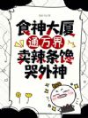 食神大厦通万界,卖辣条馋哭外神